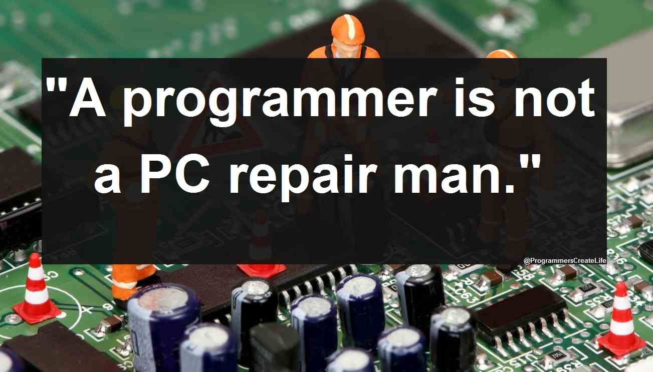 A programmer is not  a PC repair man