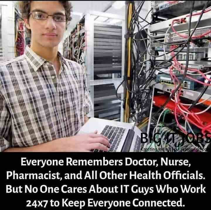 Everone Remembers Doctor, Nurse, Pharmacist, and All Other Health Officials. But No One Cares About IT Guys Who Work 24x7 to Keep Everyone Connected.