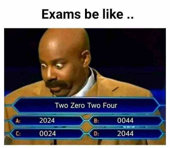 Exams be like.. Two zeror two four..