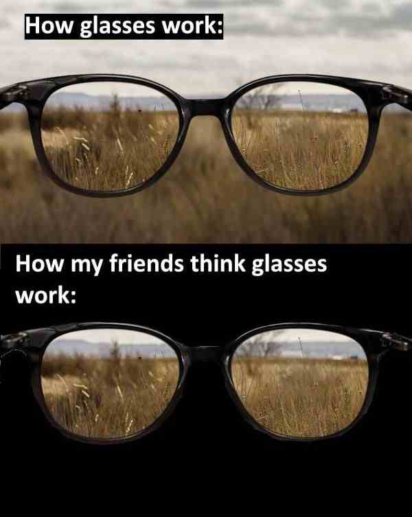 How Glasses work vs How my friend think glasses work