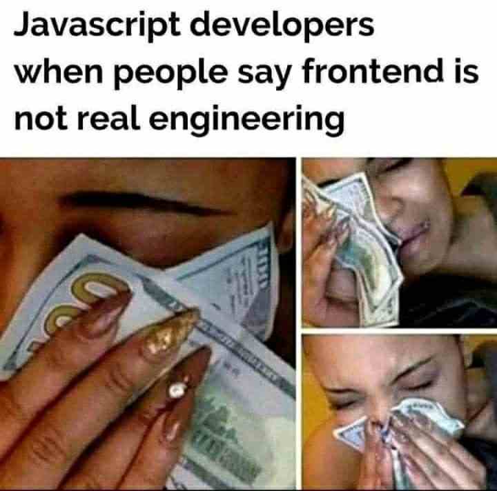 Javascript developers when people say frontend is not real Engineering