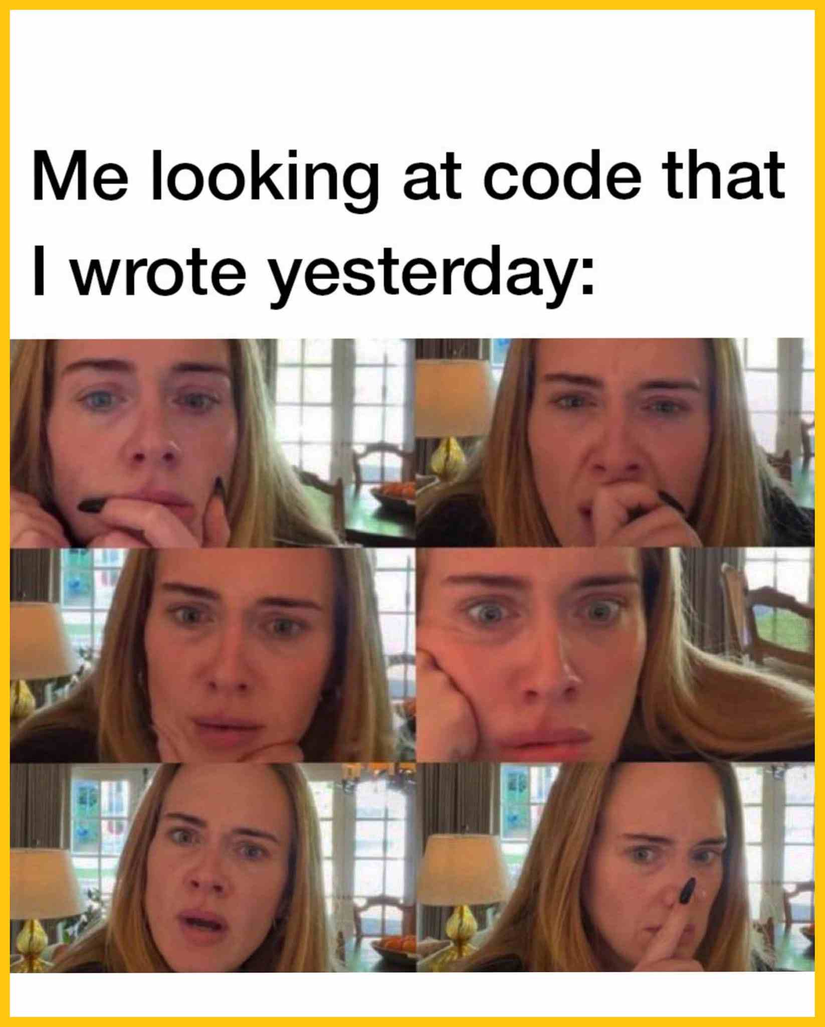 Me looking at code that i wrote yesterday