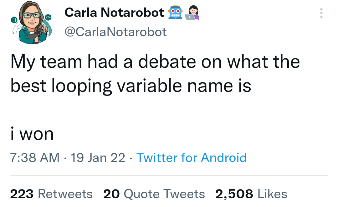 My team had a debate on what the best looping variable name is