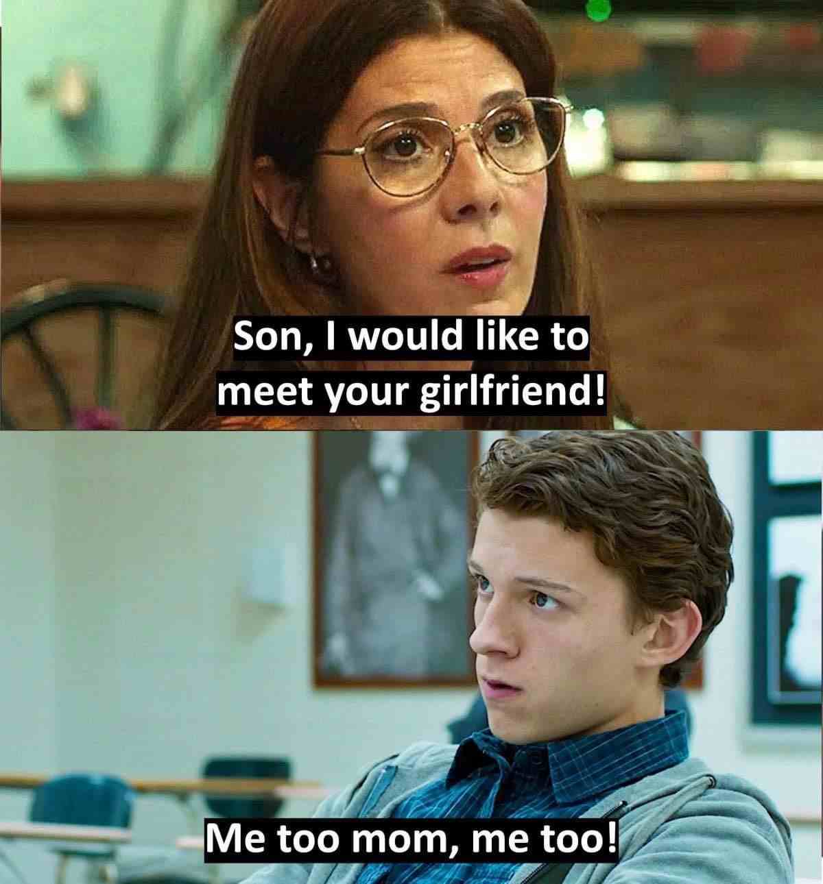Son, i would like to meet your girlfriend