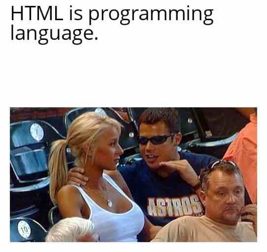 when a man prove his gf HTML is a programming language