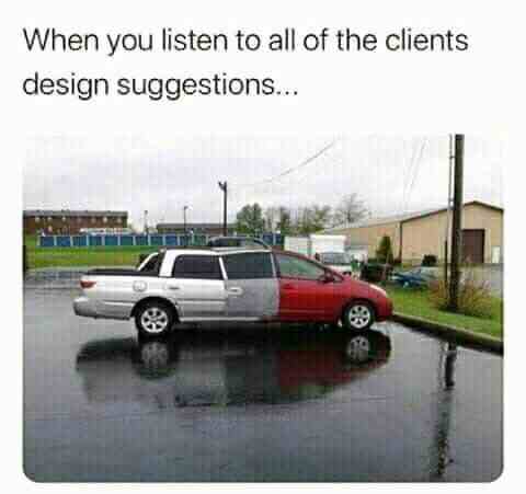 When you listen to all of the clients design suggestions..
