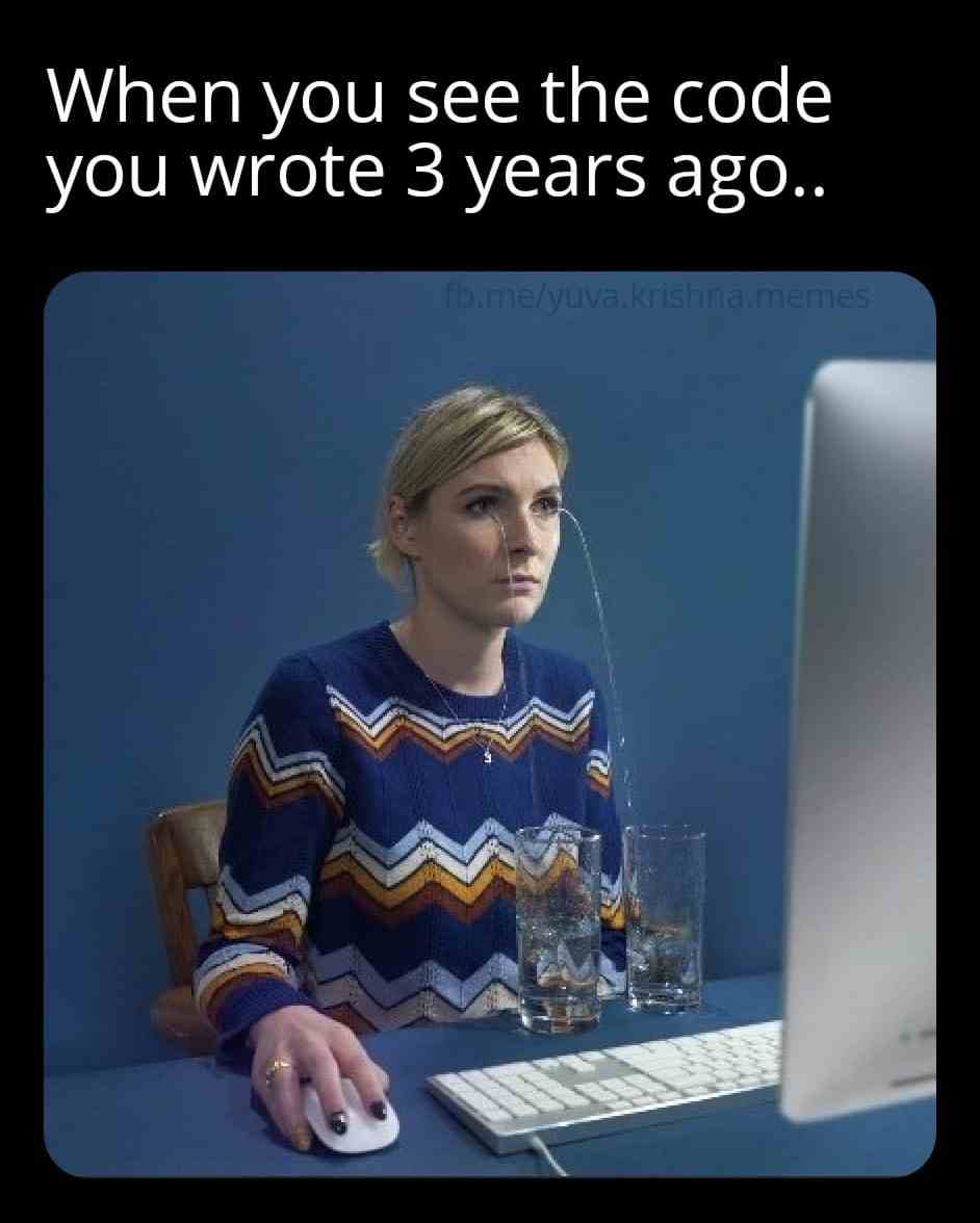When you see the code you wrote 3 years ago..
